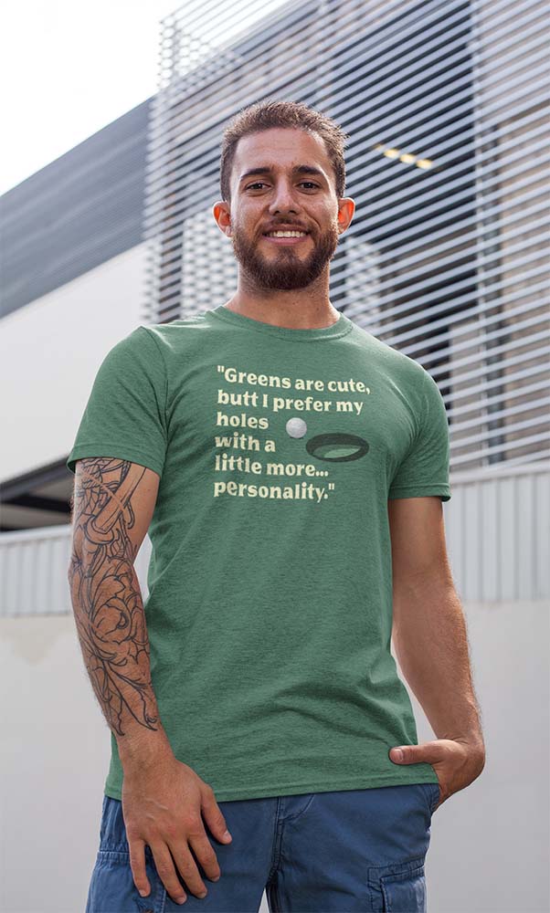 Hole-in-One tee "Greens are cute, butt I prefer my holes with a little more... personality."