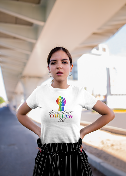 You Will Not OUTLAW Us! Rainbow Fist Pride T-Shirt – Stand Up, Stand Proud